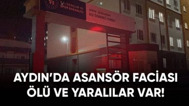 Aydın'da asansör faciası! Ölü ve yaralılar var