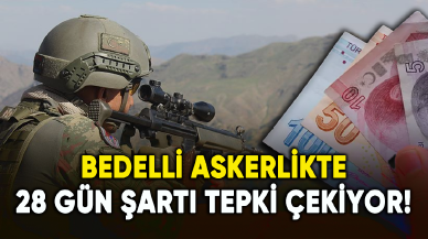 Bedelli askerlikte 28 gün şartı büyük tepki çekiyor!