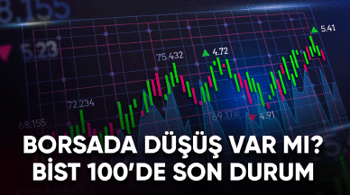 Borsada düşüş var mı? BİST 100'de son durum