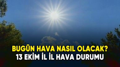 Bugün hava nasıl olacak? 13 Ekim il il hava durumu raporu...