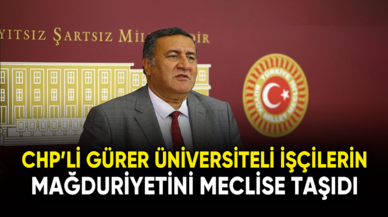 CHP'li Gürer üniversiteli işçilerin mağduriyetini meclise taşıdı