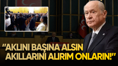 Devlet Bahçeli: Aklını başına alsın akıllarını alırım onların!