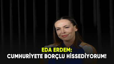 Eda Erdem: Cumhuriyete borçlu hissediyorum!