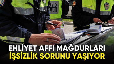 Ehliyet Affı mağdurları işsizlik sorunu yaşıyor