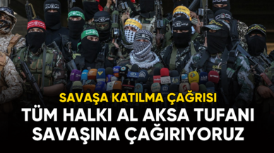 Savaşa katılma çağrısı : Tüm halkımızı Al Aksa Tufanı Savaşı'na çağırıyoruz