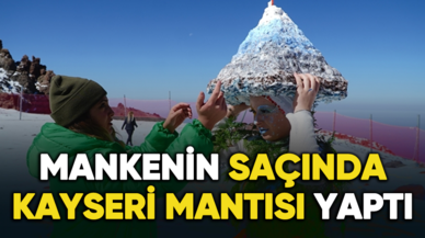 Erciyes'in zirvesinde mankenin saçını kayseri mantısı yaptı!