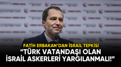 Fatih Erbakan: Türk vatandaşı olan İsrail askerleri yargılanmalı!