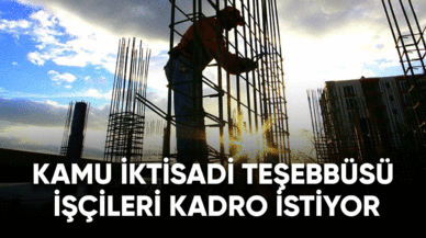 Kamu İktisadi teşebbüsü işçileri kadro istiyor