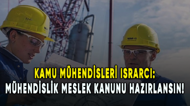 Kamu mühendisleri ısrarcı: Mühendislik Meslek Kanunu hazırlansın!