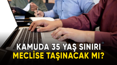 Kamuda 35 yaş sınırı meclise taşınacak mı?