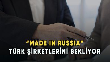 “Made in Russia” Türk şirketlerini bekliyor