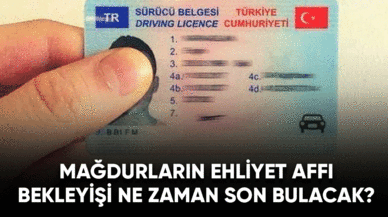 Mağdurların ehliyet affı bekleyişi ne zaman son bulacak?