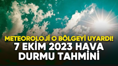 Meteoroloji o bölgeyi uyardı! İşte 7 Ekim hava durumu tahmini...