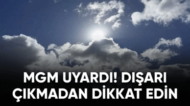 MGM uyardı! Dışarı çıkmadan önce dikkat edin