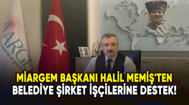 MİARGEM Başkanı Halil Memiş'ten belediye şirket işçilerine destek!