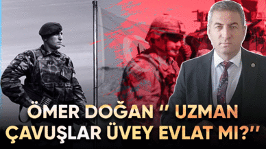 Ömer Doğan ''Uzman çavuşlar üvey evlat mı?''