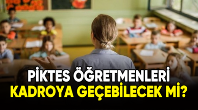 PİKTES öğretmenleri kadroya geçebilecek mi?