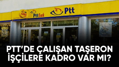 PTT'de çalışan taşeron işçilere kadro var mı?