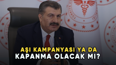 Sağlık Bakanı Fahrettin Koca açıkladı: Aşı kampanyası ya da kapanma olacak mı?