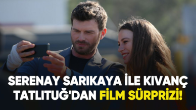 Serenay Sarıkaya ile Kıvanç Tatlıtuğ'dan film sürprizi!