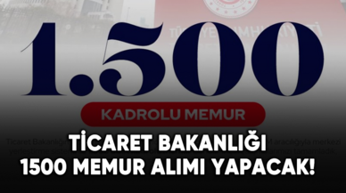 Ticaret Bakanlığı 1500 memur alımı yapacak!