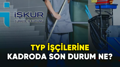 TYP işçilerine kadroda son durum ne? Kadroya alınacaklar mı?