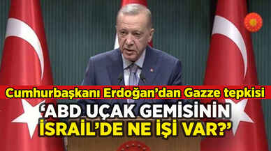 Cumhurbaşkanı Erdoğan'dan ABD'ye tepki: 'Uçak gemisinin İsrail'de ne işi var?'