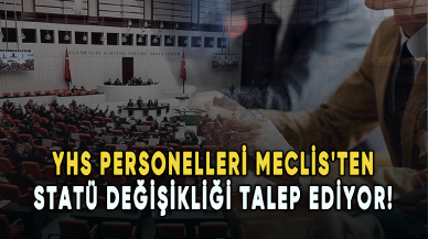 YHS personelleri Meclis'ten statü değişikliği talep ediyor!