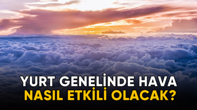 Yurt genelinde hava nasıl etkili olacak?