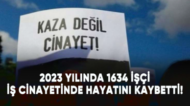 2023 yılında 1634 işçi iş cinayetinde hayatını kaybetti!