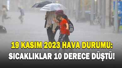 19 Kasım 2023 hava durumu: Sıcaklıklar 10 derece düştü!