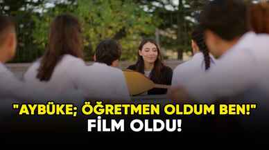 "Aybüke; Öğretmen Oldum Ben!" film oldu!