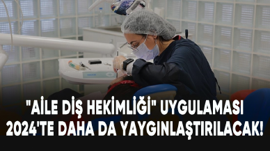 "Aile Diş Hekimliği" uygulaması 2024'te daha da yaygınlaştırılacak!