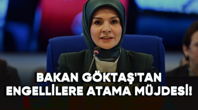 Aile ve Sosyal Hizmetler Bakanı Göktaş'tan engellilere atama müjdesi!