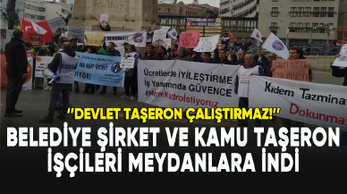 Belediye şirket ve kamu taşeron işçileri meydanlara indi: Devlet taşeron çalıştırmaz!