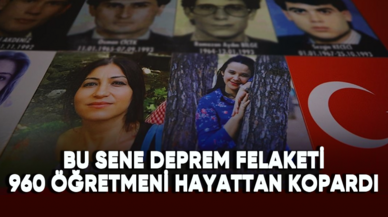 Bu sene deprem felaketi 960 öğretmeni hayattan kopardı