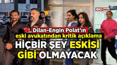 Dilan-Engin Polat'ın eski avukatından kritik açıklama: Hiçbir şey eskisi gibi olmayacak