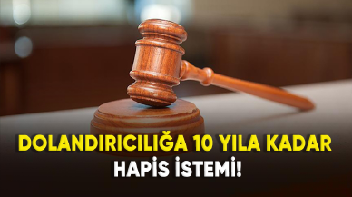 Dolandırıcılığa 10 yıla kadar hapis istemi!