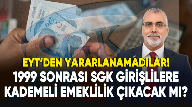 EYT’den yararlanamayan 1999 sonrası SGK girişlilere kademeli emeklilik çıkacak mı?