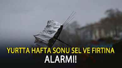 Yurtta hafta sonu sel ve fırtına alarmı!