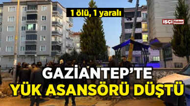 Gaziantep'te yük asansörü düştü: 1 ölü, 1 yaralı