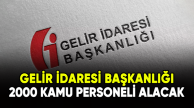 Gelir İdaresi Başkanlığı 2000 kamu personeli alacak