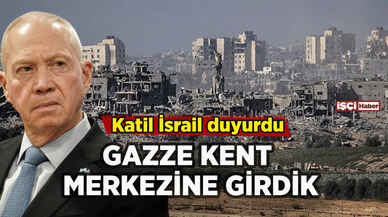 Katil İsrail duyurdu: Gazze kent merkezine girdik