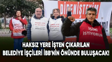 Haksız yere işten çıkarılan belediye işçileri İBB'nin önünde buluşacak!