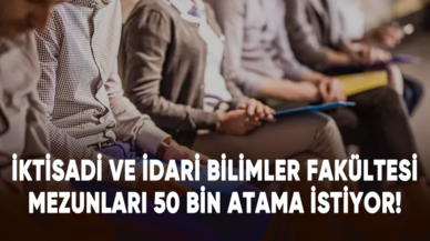 İktisadi ve İdari Bilimler Fakültesi mezunları 50 bin atama istiyor!