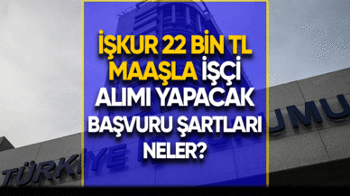 İŞKUR 22 Bin TL maaşla KPSS'siz işçi alımı yapacak