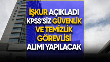 İŞKUR açıkladı: KPSS'siz güvenlik görevlisi, temizlik görevlisi alınacak