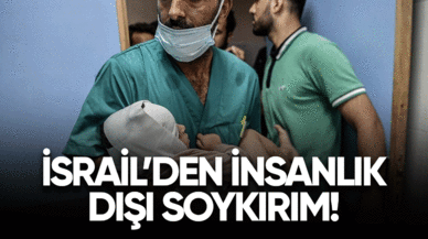 İsrail'den insanlık dışı soykırım!