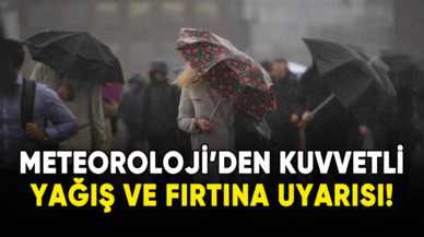 Meteoroloji'den kuvvetli yağış ve fırtına uyarısı!