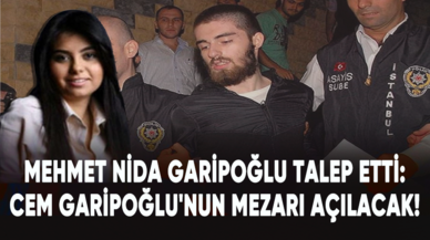 Mehmet Nida Garipoğlu talep etti: Cem Garipoğlu'nun mezarı açılacak!